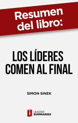 Resumen del libro "Los líderes comen al final" de Simon Sinek - Por qué algunos equipos funcionan bien y otros no