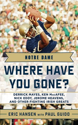 Notre Dame - Where Have You Gone? Derrick Mayes, Ken MacAfee, Nick Eddy, Jerome Heavens, and Other Fighting Irish Greats