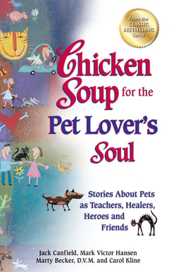 Chicken Soup for the Pet Lover's Soul - Stories About Pets as Teachers, Healers, Heroes and Friends