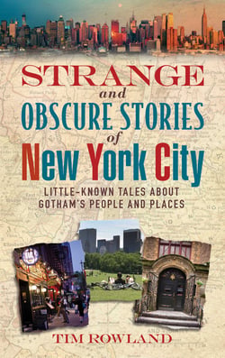 Strange and Obscure Stories of New York City - Little-Known Tales About Gotham's People and Places