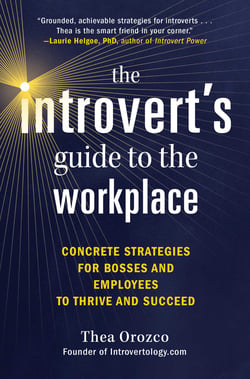 The Introvert's Guide to the Workplace - Concrete Strategies for Bosses and Employees to Thrive and Succeed