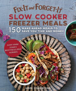 Fix-It and Forget-It Slow Cooker Freezer Meals - 150 Make-Ahead Meals to Save You Time and Money