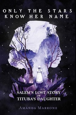 Only the Stars Know Her Name - Salem's Lost Story of Tituba's Daughter