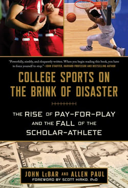 College Sports on the Brink of Disaster - The Rise of Pay-for-Play and the Fall of the Scholar-Athlete