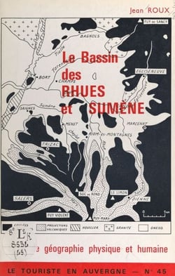 Le bassin des Rhues et Sumène - Essai de géographie physique et humaine. L'hydrographie, le volcanisme, le glaciaire, les hommes
