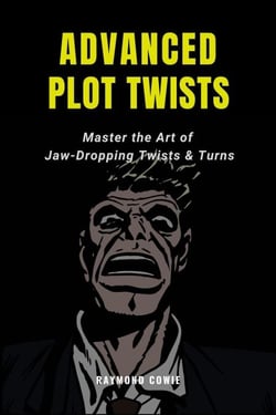 Advanced Plot Twists: Master The Art of Jaw-Dropping Twists &amp; Turns - Creative Writing Tutorials, #12