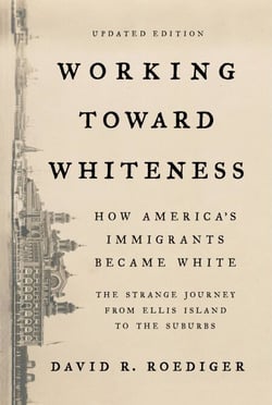 Working Toward Whiteness - How America's Immigrants Became White: The Strange Journey from Ellis Island to the Suburbs