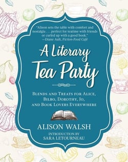 A Literary Tea Party - Blends and Treats for Alice, Bilbo, Dorothy, Jo, and Book Lovers Everywhere