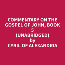 Commentary on the Gospel of John, Book 5 (Unabridged)