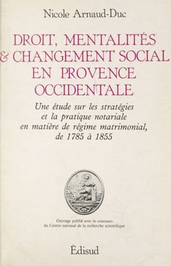 Droit, mentalités et changement social en Provence occidentale - Une étude sur les stratégies et la pratique notariale en matière de régime matrimonial, de 1785 à 1855