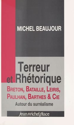Terreur et rhétorique : Breton, Bataille, Leiris, Paulhan, Barthes et Cie - Autour du surréalisme