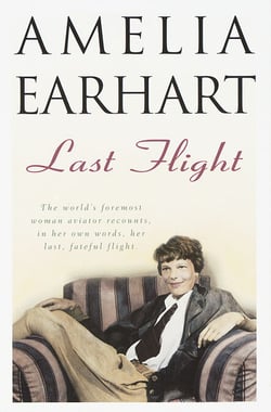 Last Flight - The World's Foremost Woman Aviator Recounts, in Her Own Words, Her Last, Fateful Flight