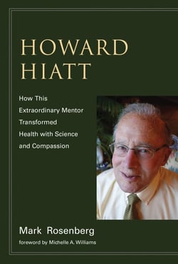 Howard Hiatt - How This Extraordinary Mentor Transformed Health with Science and Compassion