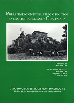 Representaciones del espacio político en las tierras altas de Guatemala - Estudio pluridisciplinario en las cuencas des Quiché oriental y de Baja Verapaz