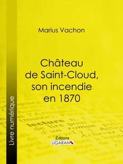 Château de Saint-Cloud, son incendie en 1870 - Inventaire des oeuvres d'art détruites ou sauvées