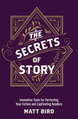 The Secrets of Story - Innovative Tools for Perfecting Your Fiction and Captivating Readers