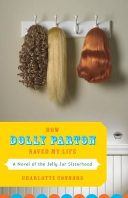 How Dolly Parton Saved My Life - A Novel of the Jelly Jar Sisterhood