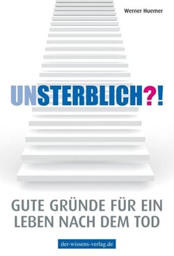 Unsterblich?! - Gute Gründe für ein Leben nach dem Tod