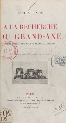 À la recherche du Grand-Axe - Contribution aux études transsahariennes. Avec 42 photographies et 5 cartes