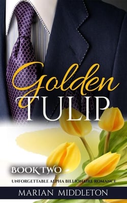 Golden Tulip: Unforgettable Alpha Billionaire Romance (Book Two) - Golden Tulip, #2