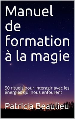 Manuel de formation à la magie : 50 rituels pour interagir avec les énergies qui nous entourent