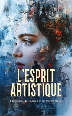 L'Esprit Artistique : 4 Histoires de Passion et de Persévérance - La dame qui a perdu son peintre, Le poète assassiné, Les femmes d'artistes, Scènes de la vie de jeunesse: Nouvelles, etc.