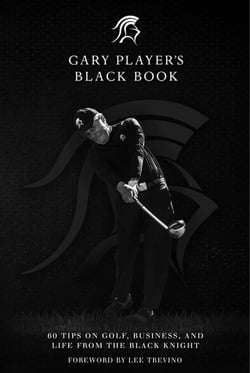 Gary Player's Black Book - 60 Tips on Golf, Business, and Life from the Black Knight
