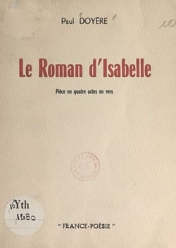 Le roman d'Isabelle - Pièce en quatre actes en vers