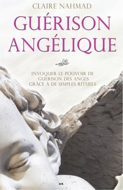 Guérison angélique - Invoquer le pouvoir de guérison des anges grâce à de simples rituels