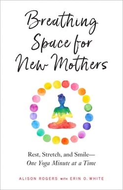 Breathing Space for New Mothers - Rest, Stretch, and Smile--One Yoga Minute at a Time