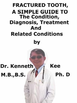 Fractured Tooth,  A  Simple  Guide  To  The Condition, Diagnosis, Treatment  And  Related Conditions