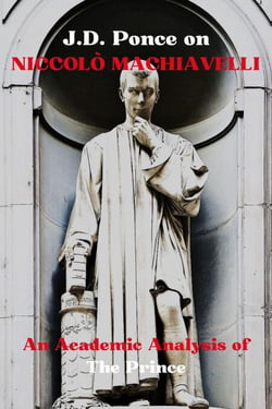 J.D. Ponce on Niccolò Machiavelli: An Academic Analysis of The Prince - Great Minds of Universal Thought (Analyzed), #2