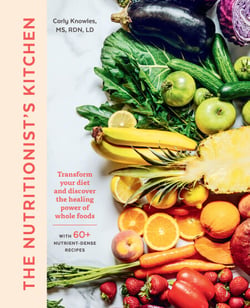 The Nutritionist's Kitchen - Transform Your Diet and Discover the Healing Power of Whole Foods