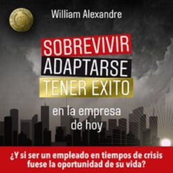 Sobrevivir, adaptarse y tener éxito en la empresa de hoy - ¿Y si ser un empleado en tiempos de crisis fuese la oportunidad de su vida?