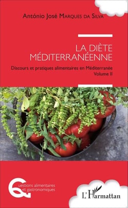 La diète méditerranéenne - Discours et pratiques alimentaires en Méditerranée Volume II