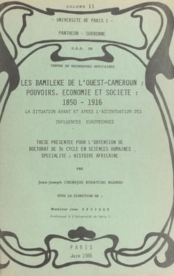 Les Bamileke de l'Ouest-Cameroun : pouvoir, économie et société : 1850-1916, la situation avant et après l'accentuation des influences européennes (2) - Thèse présentée pour l'obtention du Doctorat de 3e cycle en sciences humaines, spécialité Histoire ...