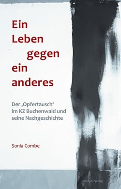 Ein Leben gegen ein anderes - Der 'Opfertausch' im KZ Buchenwald und seine Nachgeschichte