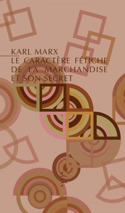 Le Caractère fétiche de la marchandise et son secret