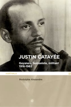 Justin Catayée. Guyannais, humaniste, militant (1916-1962) - Guyanais, humaniste, militant (1916-1962)