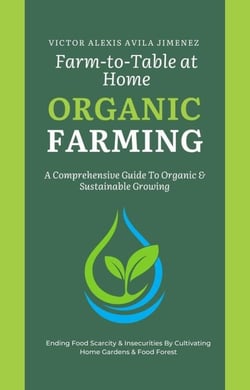 Farm to Table at Home: A Comprehensive Guide to Organic Farming &amp; Growing Your Own Fresh Food In Limited Spaces