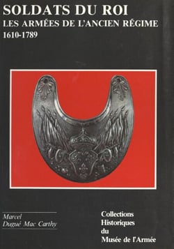 Soldats du roi - Les armées de l'Ancien régime, XVIIe et XVIIIe siècles : 1610-1789