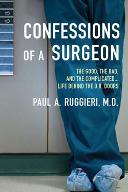 Confessions of a Surgeon - The Good, the Bad, and the Complicated...Life Behind the O.R. Doors