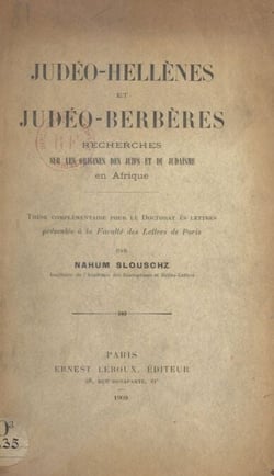Judéo-Hellènes et Judéo-Berbères - Recherches sur les origines des juifs et de judaïsme en Afrique. Thèse complémentaire pour le Doctorat ès lettres