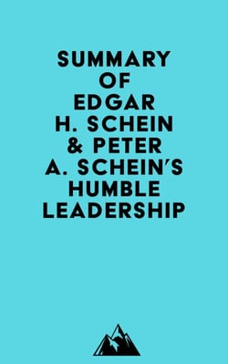 Summary of Edgar H. Schein &amp; Peter A. Schein's Humble Leadership