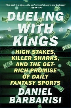 Dueling with Kings - High Stakes, Killer Sharks, and the Get-Rich Promise of Daily Fantasy Sports