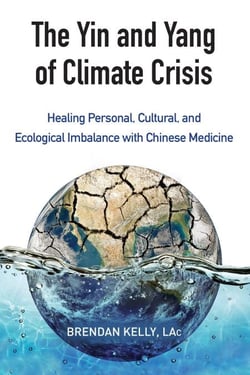 The Yin and Yang of Climate Crisis - Healing Personal, Cultural, and Ecological Imbalance with Chinese Medicine