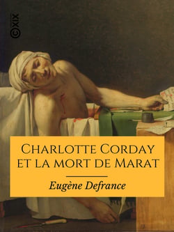 Charlotte Corday et la mort de Marat - Documents inédits sur l'histoire de la Terreur