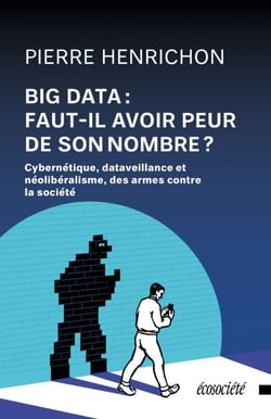 Big Data: faut-il avoir peur de son nombre? - Cybernétique, dataveillance et néolibéralisme: des armes contre la société