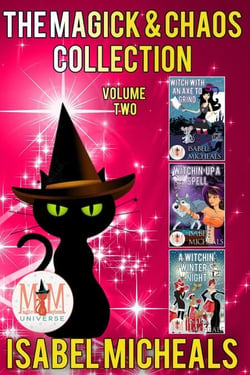 The Magick &amp; Chaos Collection: Volume Two: Magic and Mayhem Universe - Magick and Chaos