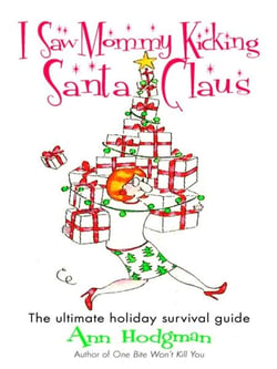 I Saw Mommy Kicking Santa Claus - The Ultimate Holiday Survival Guide